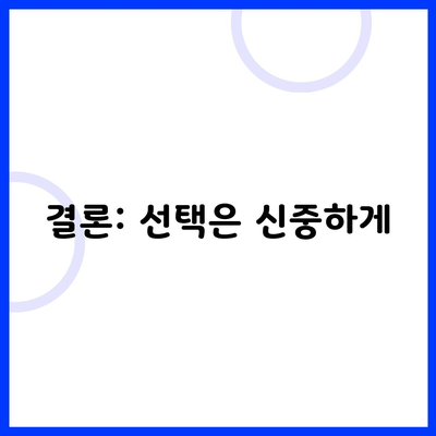 결론: 선택은 신중하게