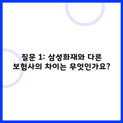 질문 1: 삼성화재와 다른 보험사의 차이는 무엇인가요?