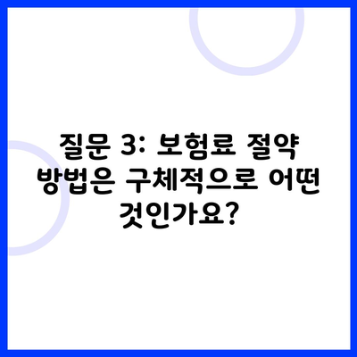 질문 3: 보험료 절약 방법은 구체적으로 어떤 것인가요?