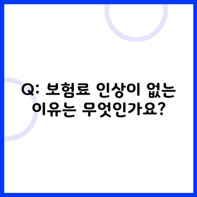 Q: 보험료 인상이 없는 이유는 무엇인가요?