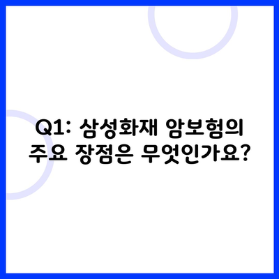 Q1: 삼성화재 암보험의 주요 장점은 무엇인가요?