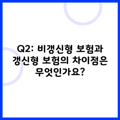 Q2: 비갱신형 보험과 갱신형 보험의 차이점은 무엇인가요?