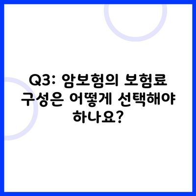 Q3: 암보험의 보험료 구성은 어떻게 선택해야 하나요?