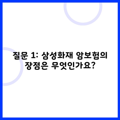 질문 1: 삼성화재 암보험의 장점은 무엇인가요?