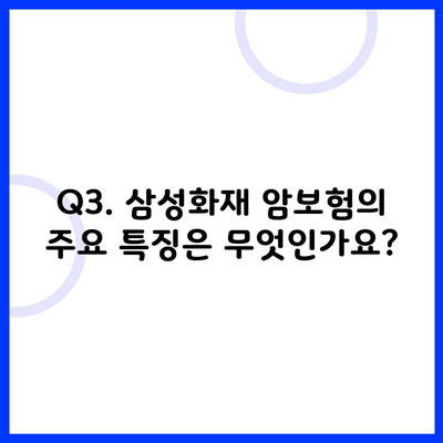 Q3. 삼성화재 암보험의 주요 특징은 무엇인가요?