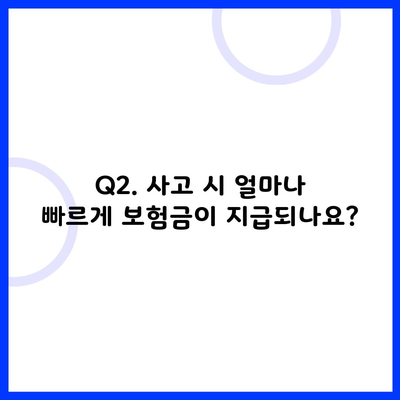 Q2. 사고 시 얼마나 빠르게 보험금이 지급되나요?