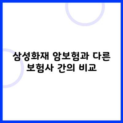 삼성화재 암보험과 다른 보험사 간의 비교