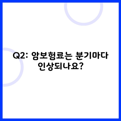 Q2: 암보험료는 분기마다 인상되나요?