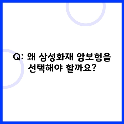 Q: 왜 삼성화재 암보험을 선택해야 할까요?