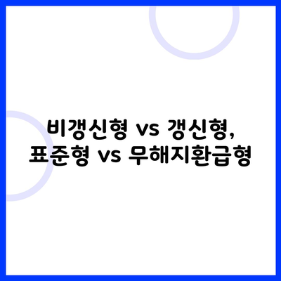 비갱신형 vs 갱신형, 표준형 vs 무해지환급형