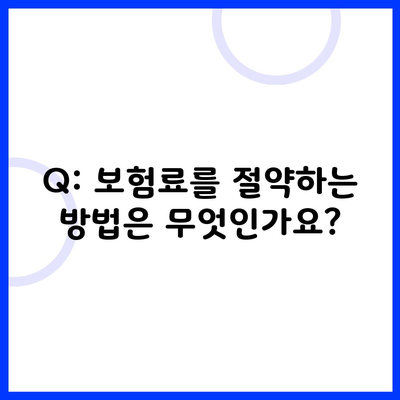 Q: 보험료를 절약하는 방법은 무엇인가요?