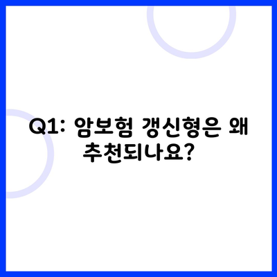 Q1: 암보험 갱신형은 왜 추천되나요?