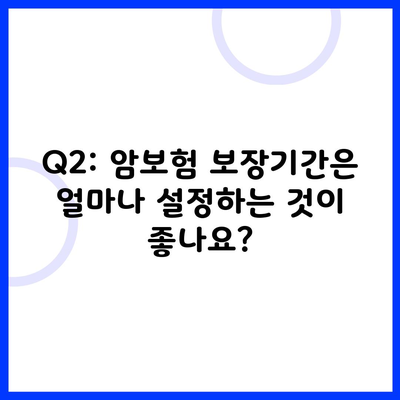 Q2: 암보험 보장기간은 얼마나 설정하는 것이 좋나요?