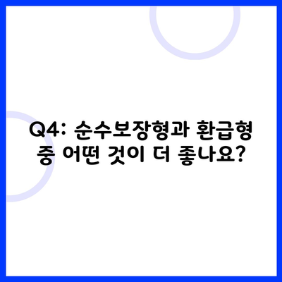 Q4: 순수보장형과 환급형 중 어떤 것이 더 좋나요?