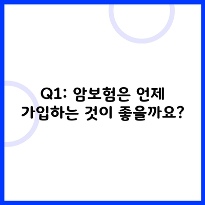 Q1: 암보험은 언제 가입하는 것이 좋을까요?