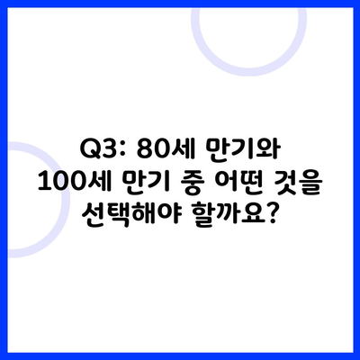 Q3: 80세 만기와 100세 만기 중 어떤 것을 선택해야 할까요?