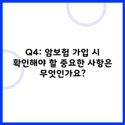 Q4: 암보험 가입 시 확인해야 할 중요한 사항은 무엇인가요?