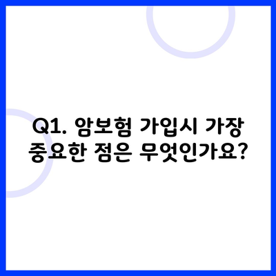 Q1. 암보험 가입시 가장 중요한 점은 무엇인가요?