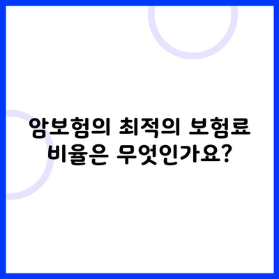 암보험의 최적의 보험료 비율은 무엇인가요?