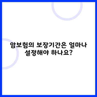 암보험의 보장기간은 얼마나 설정해야 하나요?