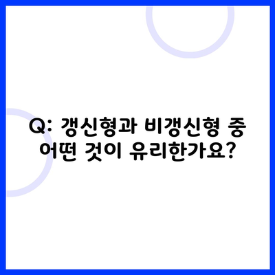 Q: 갱신형과 비갱신형 중 어떤 것이 유리한가요?