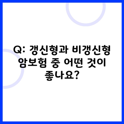 Q: 갱신형과 비갱신형 암보험 중 어떤 것이 좋나요?