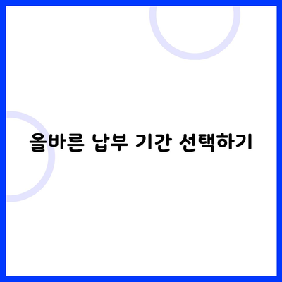 올바른 납부 기간 선택하기