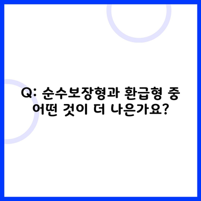 Q: 순수보장형과 환급형 중 어떤 것이 더 나은가요?