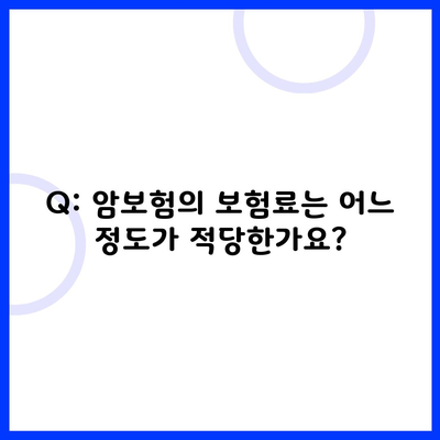 Q: 암보험의 보험료는 어느 정도가 적당한가요?