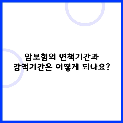 암보험의 면책기간과 감액기간은 어떻게 되나요?