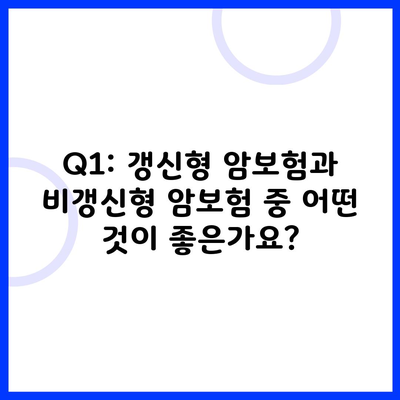 Q1: 갱신형 암보험과 비갱신형 암보험 중 어떤 것이 좋은가요?