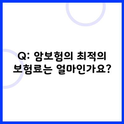 Q: 암보험의 최적의 보험료는 얼마인가요?