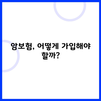 암보험, 어떻게 가입해야 할까?