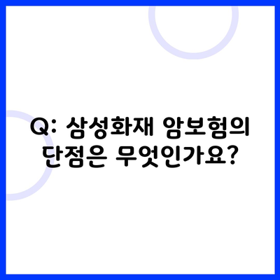 Q: 삼성화재 암보험의 단점은 무엇인가요?