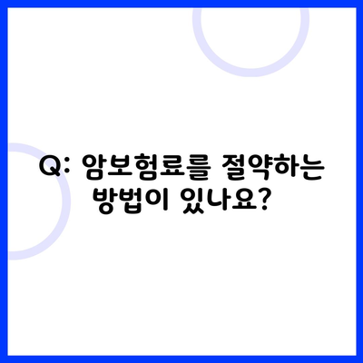 Q: 암보험료를 절약하는 방법이 있나요?