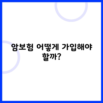 암보험 어떻게 가입해야 할까?