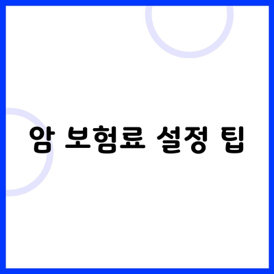 암 보험료 설정 팁