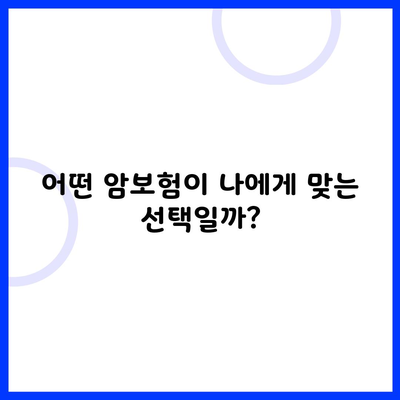 어떤 암보험이 나에게 맞는 선택일까?