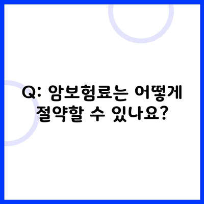 Q: 암보험료는 어떻게 절약할 수 있나요?