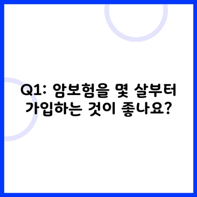 Q1: 암보험을 몇 살부터 가입하는 것이 좋나요?