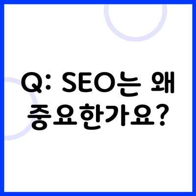 Q: SEO는 왜 중요한가요?