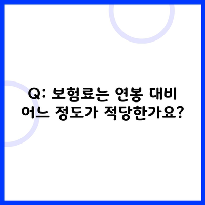 Q: 보험료는 연봉 대비 어느 정도가 적당한가요?