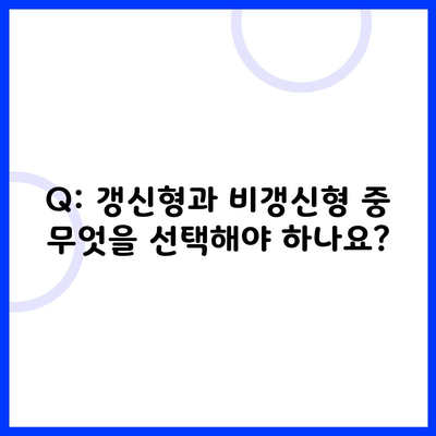 Q: 갱신형과 비갱신형 중 무엇을 선택해야 하나요?