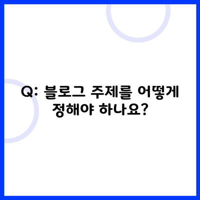 Q: 블로그 주제를 어떻게 정해야 하나요?