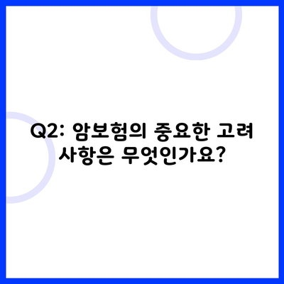 Q2: 암보험의 중요한 고려 사항은 무엇인가요?