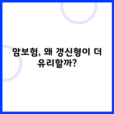 암보험, 왜 갱신형이 더 유리할까?