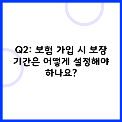 Q2: 보험 가입 시 보장 기간은 어떻게 설정해야 하나요?