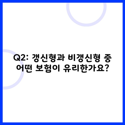 Q2: 갱신형과 비갱신형 중 어떤 보험이 유리한가요?