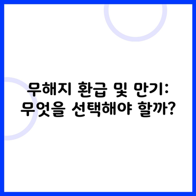 무해지 환급 및 만기: 무엇을 선택해야 할까?