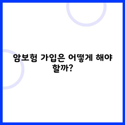 암보험 가입은 어떻게 해야 할까?